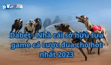 Dabet - Nhà cái sở hữu tựa game cá cược đua chó hot nhất 2023